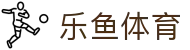 乐鱼体育官网入口 - 开启数字化观赛新纪元,官方 APP 下载